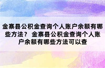 金寨县公积金查询个人账户余额有哪些方法？ 金寨县公积金查询个人账户余额有哪些方法可以查